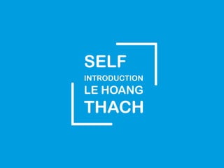SELF
INTRODUCTION

LE HOANG

THACH

 