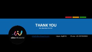 THANK YOUAny Question for Us?
eliteinfoworld
info@eliteinfoworld.com skype: dig4991 Phone: +91-9974920002
 
