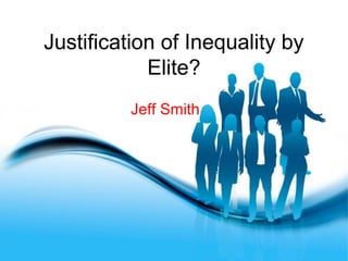 Justification of Inequality by
            Elite?
          Jeff Smith




          Free Powerpoint Templates
                                      Page 1
 