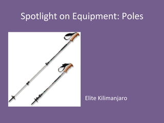 Spotlight	
  on	
  Equipment:	
  Poles	
  
	
  
	
  
	
  
	
  
	
  
	
  
	
  
Elite	
  Kilimanjaro	
  
 