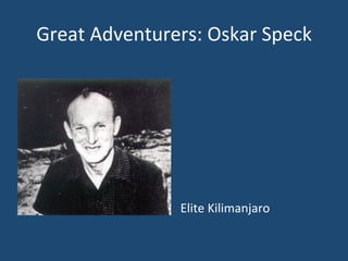Great 
Adventurers: 
Oskar 
Speck 
Elite 
Kilimanjaro 
 