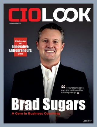 www.ciolook.com
JULY 2019
Brad SugarsA Gem in Business Coaching
EliteLeague
of
Innovative
Entrepreneurs
2019
If your dreams don’t
scare and excite you, they
aren’t big enough.
 
