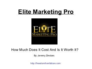 Elite Marketing Pro
How Much Does It Cost And Is It Worth It?
http://freedomfromfailure.com
By: Jeremy Zimdars
 