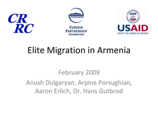 Elite Migration in Armenia February 2009 Anush Dulgaryan, Arpine Porsughian, Aaron Erlich, Dr. Hans Gutbrod 