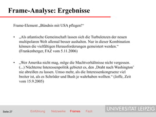 Frame-Analyse: Ergebnisse
           Frame-Element „Bündnis mit USA pflegen!“

           •   „Als atlantische Gemeinschaf...