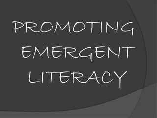 PROMOTING
EMERGENT
LITERACY
 