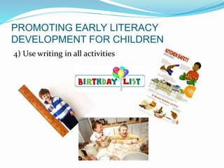 PROMOTING EARLY LITERACY
DEVELOPMENT FOR CHILDREN
4) Use writing in all activities
 