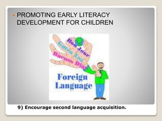  PROMOTING EARLY LITERACY
DEVELOPMENT FOR CHILDREN
9) Encourage second language acquisition.
 