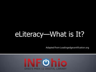 eLiteracy—What is It?                        is it?



         Adapted from Leadingedgecertification.org
 