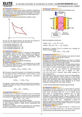 (19) 3251-1012 O ELITE RESOLVE ITA 2013 – QUÍMICA
8
QUESTÃO 23
Em um gráfico de pressão versus volume, represente o diagrama do
ciclo idealizado por Carnot (máquina térmica) para uma transformação
cíclica, ininterrupta, e sem perdas de calor e de trabalho, e vice-versa.
Identifique e denomine as quatro etapas dessa transformação cíclica.
Resolução
O ciclo de Carnot encontra-se representado no gráfico a seguir:
No caso de uma máquina térmica, tal ciclo deve ser percorrido no
sentido horário. As etapas que compõem esse ciclo são:
 uma expansão isotérmica (A  B);
 uma expansão adiabática (B  C);
 uma compressão isotérmica (C  D);
 uma compressão adiabática (D  A).
QUESTÃO 24
Por exposição à atmosfera ambiente, o hidróxido de cálcio hidratado
(cal hidratada) produz um filme que é utilizado na proteção de
superfícies de alvenaria em um processo denominado “caiação”.
Escreva a(s) equação(ões) química(s) balanceada(s) da(s)
reação(ões) que representa(m), respectivamente:
a) a formação do filme acima citado, e
b) o processo de produção industrial da cal hidratada.
Resolução
a) Devido à exposição atmosférica, a cal hidratada fica em contato
com o dióxido de carbono do ar, ocorrendo a seguinte reação para a
formação do filme citado na questão:
2( ) 2( ) 3( ) 2 ( )( ) s g s vCa OH CO CaCO H O  
b) O processo industrial de produção da cal hidratada se caracteriza
por duas etapas principais. Primeiramente o calcário ( 3( )sCaCO ) sofre
um processo de decomposição por aquecimento (calcinação),
conforme a seguinte reação:
3( ) ( ) 2( )s s gCaCO CaO CO
 
Em seguida, o óxido de cálcio, também conhecido como cal virgem, é
colocado para reagir com água, ocorrendo desprendimento de calor,
segundo a reação:
( ) ( ) 2( )( )s s l sCaO H O Ca OH 
QUESTÃO 25
A hidrazina ( 2 4N H ) e o tetróxido de dinitrogênio ( 2 4N O ) são utilizados
na propulsão líquida de foguete. A equação química não-balanceada
que representa a reação global entre esses dois reagentes químicos é
   2 4( ) 2 4( ) 2( ) 2 ( )g gN H N O N H O
Analisando esta reação do ponto de vista eletroquímico:
a) esquematize um dispositivo eletroquímico (célula de combustível)
no qual é possível realizar a reação química representada pela
equação do enunciado.
b) escreva as equações químicas balanceadas das semirreações
anódica e catódica que ocorrem no dispositivo eletroquímico.
Resolução
a) O dispositivo eletroquímico pode ser esquematizado como:
e-
Eletrodos
de Platina
Membrana
semipermeável
N2H4 N2O4
N2 N2 + H2O
H+
b) As semirreações envolvidas são:
2 4 2: 4 4Anódica N H N H e 
   (I)
 
   2 4 2 2: 8 8 4Catódica N O H e N H O (II)
Multiplicando a equação (I) por 2 e somando com a equação (II),
teremos a equação global:
2 4 2 4 2 22 3 4N H N O N H O  
QUESTÃO 26
Nas condições ambientes, qual dos cloretos é mais solúvel em etanol
puro: cloreto de sódio ou cloreto de lítio? Justifique.
Resolução
Analisando o solvente (etanol) percebemos que temos um solvente
moderadamente polar (CH3CH2OH). Desta forma, o sal mais solúvel
será aquele que apresentar maior caráter covalente.
Como sabemos, a eletronegatividade (E) é uma propriedade periódica
que aumenta para cima e para direita na tabela periódica. Desta
forma, o lítio ( 0,98E  ) é mais eletronegativo que o sódio ( 0,93E  )*,
e a ligação LiC tem uma diferença de eletronegatividade
( 3,16 0,98 2,18E    ) menor que a ligação no NaC
( 3,16 0,93 2,23E    ) e portanto, maior caráter covalente (ou
menor caráter iônico).
Outra explicação correta seria dada em termos de polarizabilidade.
Como lítio e sódio possuem a mesma carga (+1) e raios iônicos
diferentes, podemos afirmar que o lítio, por ser menor, tem uma carga
atômica mais concentrada (maior efeito polarizante) e, portanto, irá
causar uma maior distorção na nuvem eletrônica do íon cloreto
resultando numa ligação com maior caráter covalente.
* Valores de eletronegatividade calculados segundo Pauling.
QUESTÃO 27
Nas condições ambientes, 0,500 g de um resíduo sólido foi dissolvido
completamente em aproximadamente 13 mL de uma mistura dos
ácidos nítrico e fluorídrico ( 3 : 10 : 3HNO HF  ). A solução aquosa
ácida obtida foi quantitativamente transferida para um balão
volumétrico com capacidade de 250 mL e o volume do balão
completado com água desmineralizada. A análise quantitativa dos íons
de ferro na solução do balão revelou que a quantidade de ferro nesta
solução era igual a 40,0 1
mg L
 . Respeitando o número de
algarismos significativos, determine a quantidade de ferro (em % em
massa) presente no resíduo sólido. Mostre o raciocínio e os cálculos
realizados para chegar à sua resposta.
Resolução
Na solução final, temos um volume de 250 mL = 0,250L de uma
solução com concentração de 40,0 1
mg L
 de íons ferro, provenientes
exclusivamente da amostra sólida inicial. Dessa forma, temos:
V
p
A
B
C
D
0
 