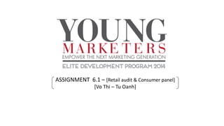 ASSIGNMENT 6.1 – [Retail audit & Consumer panel]
[Vo Thi – Tu Oanh]
 