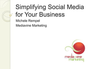 Simplifying Social Media for Your Business Michele Rempel Mediavine Marketing 
