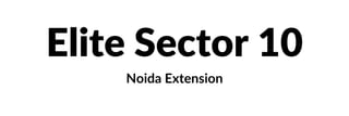 Elite Sector 10
Noida Extension
 