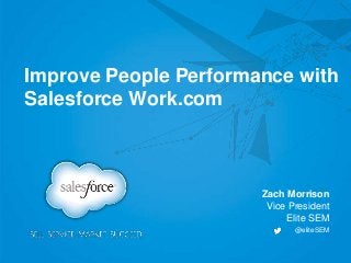 Improve People Performance with
Salesforce Work.com
Zach Morrison
Vice President
Elite SEM
@eliteSEM
 
