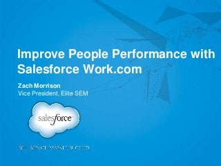 Improve People Performance with
Salesforce Work.com
Zach Morrison
Vice President, Elite SEM
 