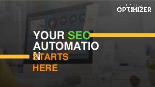 YOUR SEO
AUTOMATIO
NSTARTS
HERE
 