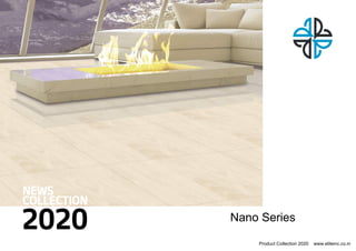 Product Collection 2020 www.eliteinc.co.in
Nano Series
 