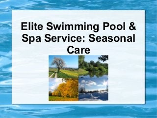 Elite Swimming Pool &
Spa Service: Seasonal
         Care
 