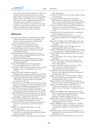 10
López Elite theory
with political culture and the welfare state. Both the
concept of political culture and the main author,
Sidney Verba, are strongly criticized in contemporary
political science. Nevertheless, the use of ambitious
elite surveys and the comparison proposed between
well-defined types of welfare systems must be
recognized. The authors are successful in measuring
and analyzing elite behavior in both cross-case and
within-case analysis. The book’s findings are
controversial and deserve further discussion.
References
Acemoglu D and Robinson J (2000) Why did the West
extend the franchise? Democracy, inequality, and
growth in historical perspective. The Quarterly
Journal of Economics 115(4): 167–99.
Altmeyer B (1996) The Authoritarian Specter.
Cambridge, MA: Harvard University Press.
Best H and Higley J (2010) Democratic Elitism: New
Theoretical and Comparative Perspectives. Leiden:
Koninklijke Brill NV.
Boschi R and Diniz E (2004) Empresários, interesses e
mercado: dilemas do desenvolvimento no Brasil. Belo
Horizonte: Editora UFMG.
Botelho A (2011) Political sociology. Sociopedia.isa.
Available at: www.sagepub.net/isa/resources/pdf/
politicalsociology.pdf.
Burton M and Higley J (1987) Elite settlements.
American Sociological Review 52: 295–307.
Cammack P (1990) A critical assessment of the new elite
paradigm. American Sociological Review 55(3):
415–20.
Cardoso FH (1964) Empresário industrial e
desenvolvimento econômico no Brasil. São Paulo: Difel.
Carrol WK and Sapinski JP (2010) The global corporate
elite and the transnational policy-planning network,
1996–2006: A structural analysis. International
Sociology 25(4): 501–38.
Clarke G and Sison M (2003) Voices from the top of the
pile: Elites perceptions of poverty and the poor in the
Philippines. Development and Change 34(2): 215–42.
Codato A and Perissinoto RM (2009) Marxismo e
elitismo: dois modelos antagônicos de análise social?
Revista Brasileira de Ciências Sociais 24(71): 143–95.
Collier RB (1999) Paths toward Democracy: The Working
Class and Elites in Western Europe and South America.
Cambridge: Cambridge University Press.
Dahl R (1958) A critique of the ruling state model.
American Political Science Review 52: 463–9.
Dahl R (1961) Who Governs? Democracy and Power in an
American City. New Haven, CT: Yale University
Press.
Dahl R (1971) Polyarchy. New Haven, CT: Yale
University Press.
Davis A (2003) Whither mass media and power?
Evidence for a critical elite theory. Alternative Media
Culture Society 25(5): 669–90.
De Hollanda CB (2011) Teoria das elites. Rio de Janeiro:
Jorge Zahar Editor.
De Swaan A (1988) In Care of the State. Oxford: Oxford
University Press.
De Swaan (2005) Elite perceptions of the poor:
Reflections for a comparative research project. In:
Reis E and Moore M (eds) Elite Perceptions of Poverty
and Inequality. London: Zed Books, pp. 182–94.
De Swaan A, Manor J, Øyen E and Reis E (2000) Elite
perceptions of the poor: Reflections for a
comparative research project. Current Sociology 48(1):
43–54.
Diamond LJ (1994) Toward democratic consolidation.
Journal of Democracy 5(3): 4–17.
Diamond L (1999) Developing Democracy: Toward
Consolidation. Baltimore: Johns Hopkins University
Press.
Dogan M and Higley J (eds) (1998) Elites, Crises, and
the Origins of Regimes. Lanham, MD: Rowman and
Littlefield.
Domhoff GW (2009 [1967]) Who Rules America?
Englewood Cliffs, NJ: Prentice Hall.
Feldman S (2003) Enforcing social conformity: A theory
of authoritarianism. Political Psychology 24(1): 41–71.
Femina J (2006) Pareto and Political Theory. New York:
Routledge.
Field GL and Higley J (2012 [1981]) Elitism. London:
Routledge.
Finer SE (1968) Pareto and pluto-democracy: The
retreat to Galapagos. The American Political Science
Review 62(2): 440–50.
Grynszpan M (1999) La théorie des élites aus États-
Unis: conditions sociales de réception et
s’apropriation. Genèses 37(4): 27–43.
Heemskerk E and Fennema M (2009) Network
dynamics of the Dutch business elite. International
Sociology 24(6): 807–32.
Higley J and Burton MG (1989) The elite variable in
democratic transitions and breakdowns. American
Sociological Review 54(1): 17–32.
Higley J and Burton M (2006) Elite Foundations of
Liberal Democracy. Lanham: Rowman and Littlefield.
Higley J and Gunther R (eds) (1992) Elites and
Democratic Consolidation in Latin America and
Southern Europe. Cambridge: Cambridge University
Press.
Higley J and Pakulski J (2012) Pareto’s theory of elite
cycles: A reconsideration and application. In: Femina
J (ed.) Vilfredo Pareto: Beyond Disciplinary
Boundaries. Farmham: Ashgate, pp. 111–31.
Higley J, Burton MG and Field GL (1990) In defense of
elite theory: A reply to Cammack. American
Sociological Review 55(3): 421–6.
Higley J, Hoffmann-Lange U, Kadushin C and Moore
G (1991) Elite integration in stable democracies: A
reconsideration. European Sociological Review 7(1):
35–53.
Hoffmann-Lange U (1971) Die Veränderungen in der
Sozialstruktur des Ministerrates der DDR 1949–1969.
Düsseldorf: Droste.
Hoffmann-Lange U (2007) Methods of elite research.
 