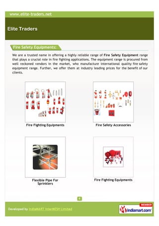 Fire Safety Equipments:

We are a trusted name in offering a highly reliable range of Fire Safety Equipment range
that plays a crucial role in fire fighting applications. The equipment range is procured from
well reckoned vendors in the market, who manufacture international quality fire safety
equipment range. Further, we offer them at industry leading prices for the benefit of our
clients.




         Fire Fighting Equipments                        Fire Safety Accessories




             Flexible Pipe For                          Fire Fighting Equipments
                Sprinklers
 