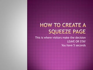 This is where visitors make the decision
LEAVE OR STAY
You have 5 seconds
 