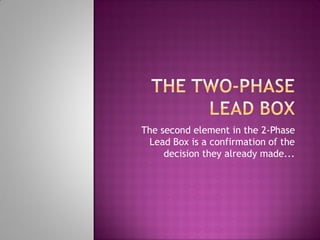 The second element in the 2-Phase
Lead Box is a confirmation of the
decision they already made...
 