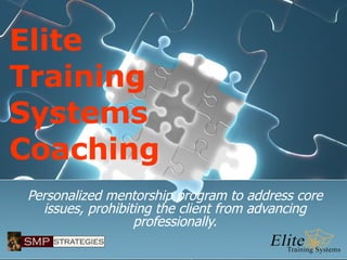 Elite Training Systems Coaching Personalized mentorship program to address core issues, prohibiting the client from advancing professionally. 