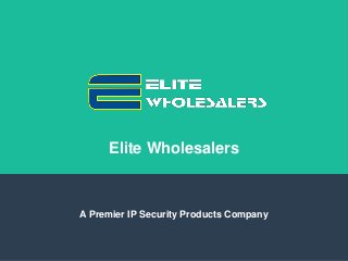 Elite Wholesalers
A Premier IP Security Products Company
 