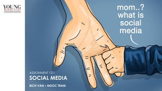 ASSIGNMENT 13.1
SOCIAL MEDIA
BICH VAN – NGOC TRAM
 