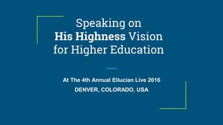 Speaking on
His Highness Vision
for Higher Education
At The 4th Annual Ellucian Live 2016
DENVER, COLORADO, USA
 