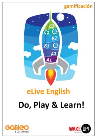 eLive English
Do, Play & Learn!
gamificación
 