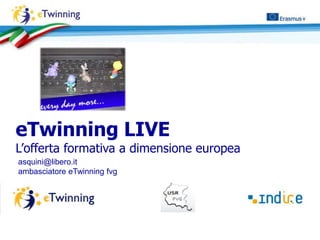 eTwinning LIVE
L’offerta formativa a dimensione europea
asquini@libero.it
ambasciatore eTwinning fvg
 