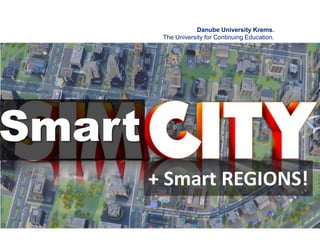 Danube University Krems.
The University for Continuing Education.
Smart
+ Smart REGIONS!
 