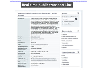 Real-time public transport Linz
http://data.linz.gv.at/daten/LinzAGLinien/index.html?ckan_name=elektronische-fahrplanauskunft-der-linz-ag-linien--echtzeit&ckan_id=pkg-9faa1734-607f-4bfd-b8c9-c5692bf37d55
 