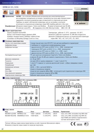Commercial refrigeration                                                                     CR

 IWP985 (LX /S/C, /S/CK)




                         :    IWP985 –                «           » DIN-

                                                                                                                                               .
                                                                                               ,
                                                                                             IWK (                                            ).
                             : LX                                        Televis      Modbus; /S                                           RS-485.
                               /C                              RTC;     /K                 LINK (                -         );       /CK = /C + /K
                                           :
                                                   :IP65                                                               :               -5…55° ;          : -30…85°
                 :                                                      4DIN                                                                  : 10…90% (               )
                     :                               70x85 ,                   61
                         :    DIN                   (Omega 3)                                                        IWK: NTC: -50…110° ; PTC: -55…140°


                                                           :      3                                  NTC/PTC (                                              )
                               :                                  2
                                   :                              1                     SPST                8(3)A 1/2 . ., 250 ~ (            )
                                                                  1                  SPDT                8(3)A 1/2 . ., 250 ~ (             )
                                                                  1                     SPST                15(8)A 1 . ., 250 ~ (     )
                                                                  1                     SPST                 8(3)A 1/2 . ., 250 ~ (           )
                                           :                      TTL                                        CopyCard Televis        Modbus
                                                                             /S        RS-485                                       Televis    Modbus
                                       :                             -55     140°
             :                                                             0,5%                                +1          (1         0,1° )
                     :                                            1      0,1° (                                                        )–
                         :                                          :5
                                       :                          230 ~ r 10%                      50/60
            :
         LINK:                                                                                     (/K    /CK) –                                                     IWK
                                               :                                                            (/C /CK)
                                                   IWK:                                                  LINK
                                   :
                             IWP 985LX /CK                              230 ~                                          IWP 985LX /S/CK                   230 ~




                         :

     WD34DF1LCD700 IWP985LX /CK                                   15(8) + 3x8(3) .       3 x NTC/PTC           230 ~                    ,      LINK,              IWK wide
     WD34DF1RCD700 EWDR983LX /S/CK                                15(8)+8(3) .           3 x NTC/PTC           230 ~                    ,      LINK,              IWK std,
                                                                                                                                          RS485
                                                                                                                                                        Televis

                                                                               web                                              .
                                                                                         .

37
 