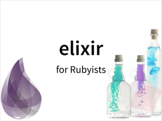 elixir
for Rubyists

 