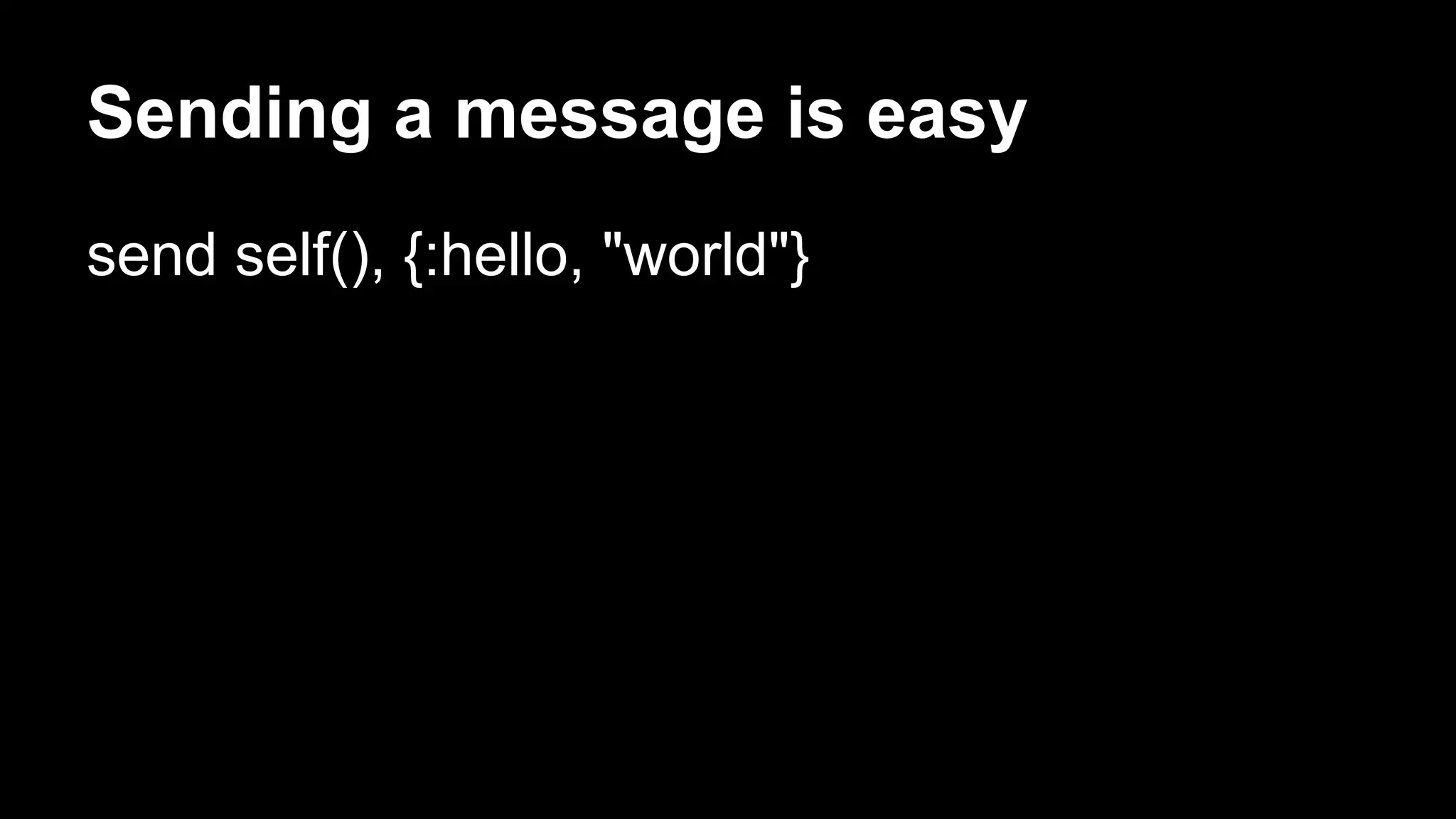 Sending a message is easy
send self(), {:hello, "world"}
 