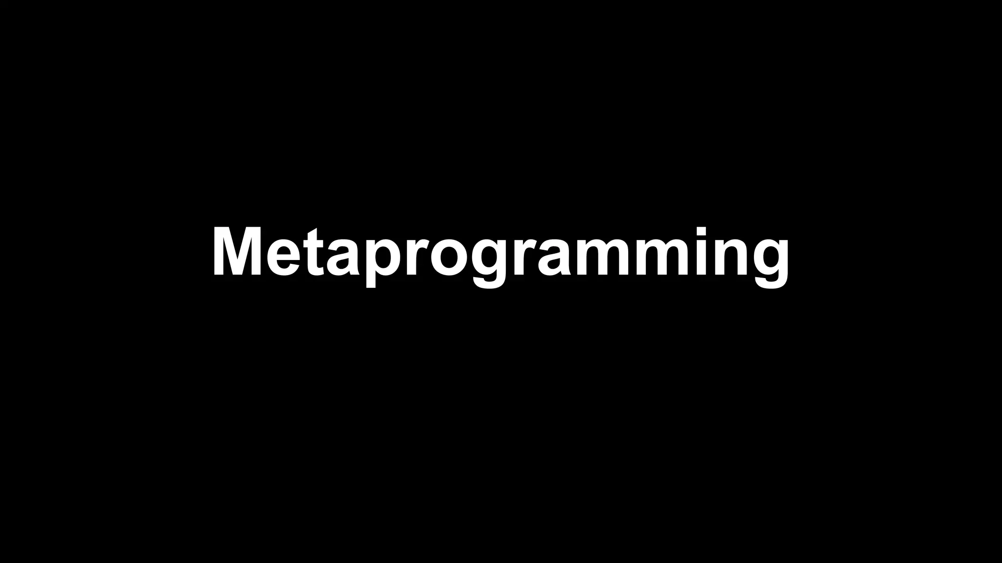 Metaprogramming
 