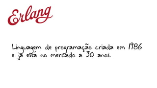 Linguagem de programação criada em 1986
e ja está no mercado a 30 anos.
 