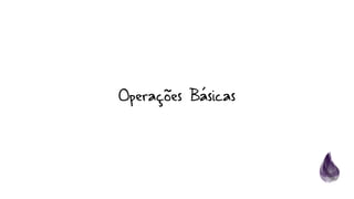 Operações Básicas
 