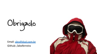 Obrigado
Email:	alex@dsol.com.br
Github:	/alexferreira
 