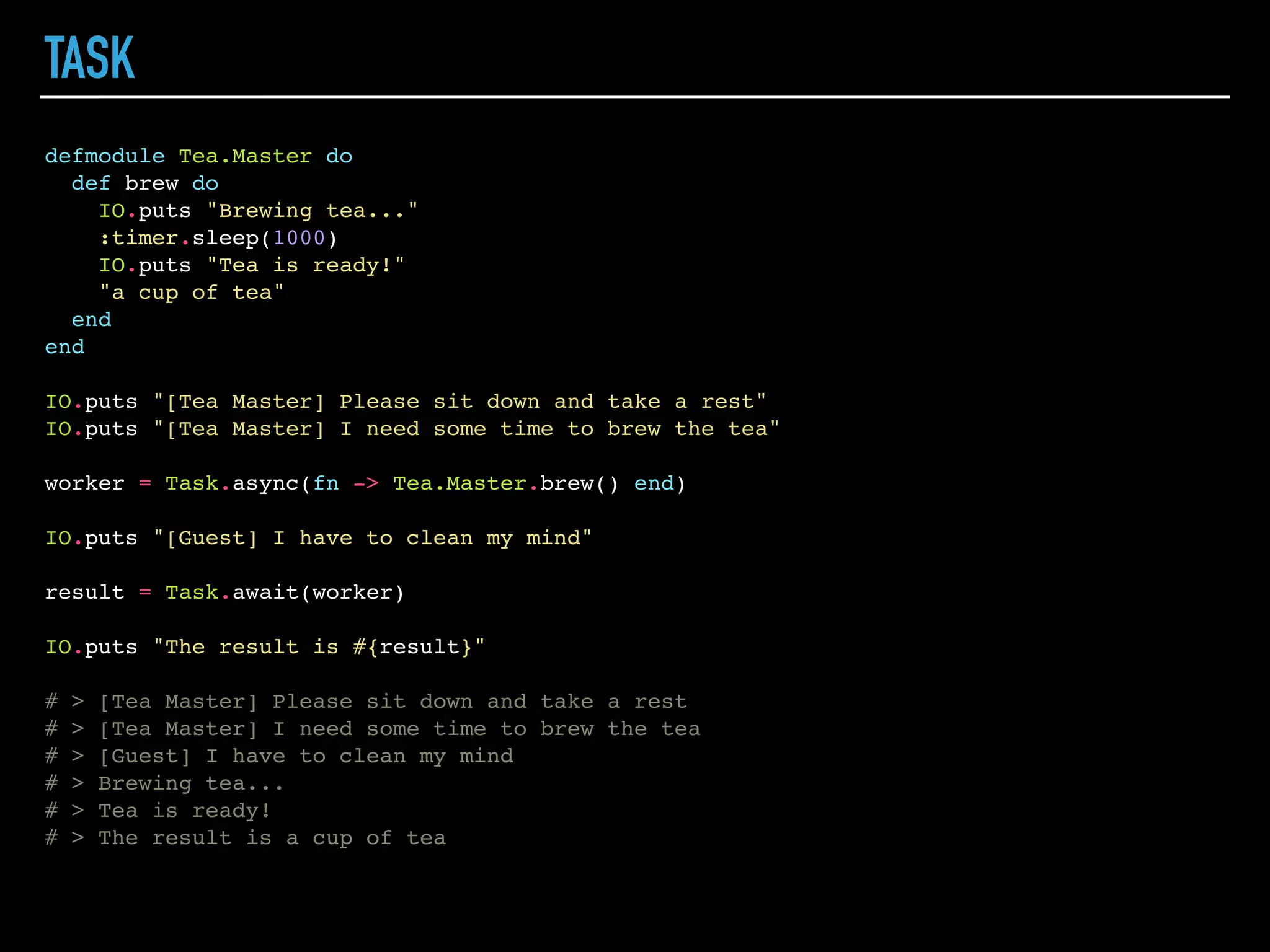 PROCESSES COMMUNICATION
P1 P2
p1 = self()
# > #PID<0.81.0>
msg = "Ping"
# > "Ping"
p2 = spawn(fn ->
end)
# > Ping
# > #PID<0.101.0>
receive do
msg -> IO.puts(msg)
end
# > Pong
# > :ok
IO.puts(msg)
send(p1, "Pong")
 