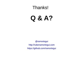 Thanks!
Q & A?
@ramortegui
http://rubenamortegui.com
https://github.com/ramortegui
 