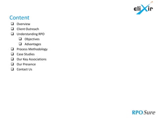 Content
 Overview
 Client Outreach
 Understanding RPO
    Objectives
    Advantages
 Process Methodology
 Case Studies
 Our Key Associations
 Our Presence
 Contact Us
 