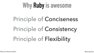 #Devoxx #AwesomeElixir @koenighotze
Principle of Conciseness
Principle of Consistency
Principle of Flexibility
Why Ruby is awesome
 