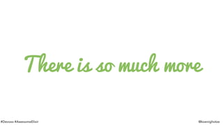 #Devoxx #AwesomeElixir @koenighotze
There is so much more
 