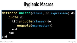 #Devoxx #AwesomeElixir @koenighotze
Hygienic Macros
defmacro unless(clause, do:expression) do
quote do
if(!unquote(clause) do
unquote(expression))
end
end
end
 