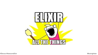 #Devoxx #AwesomeElixir @koenighotze
 