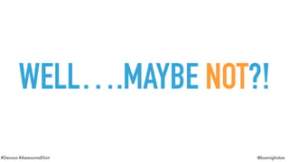 #Devoxx #AwesomeElixir @koenighotze
WELL….MAYBE NOT?!
 