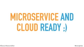 #Devoxx #AwesomeElixir @koenighotze
MICROSERVICE AND
CLOUD READY ;)
 